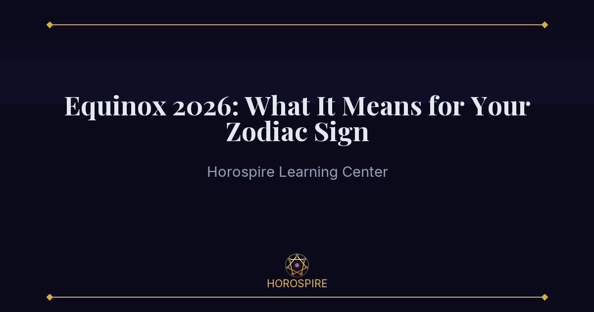 Equinox 2026: What It Means for Your Zodiac Sign | Horospire