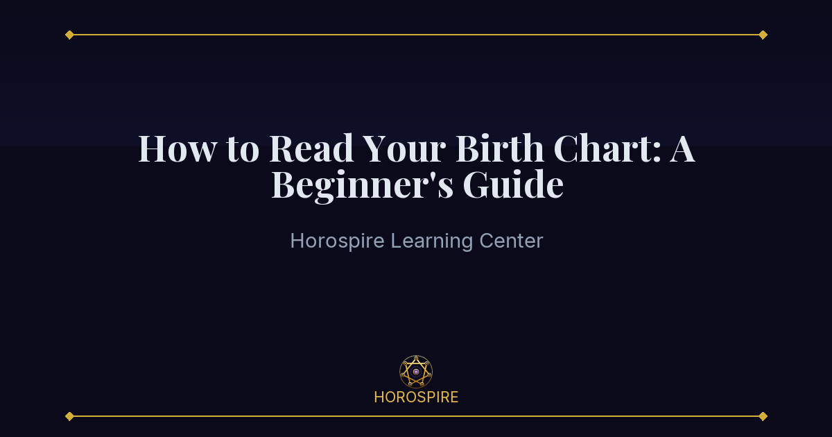 How to Read Your Birth Chart: A Beginner's Guide | Horospire