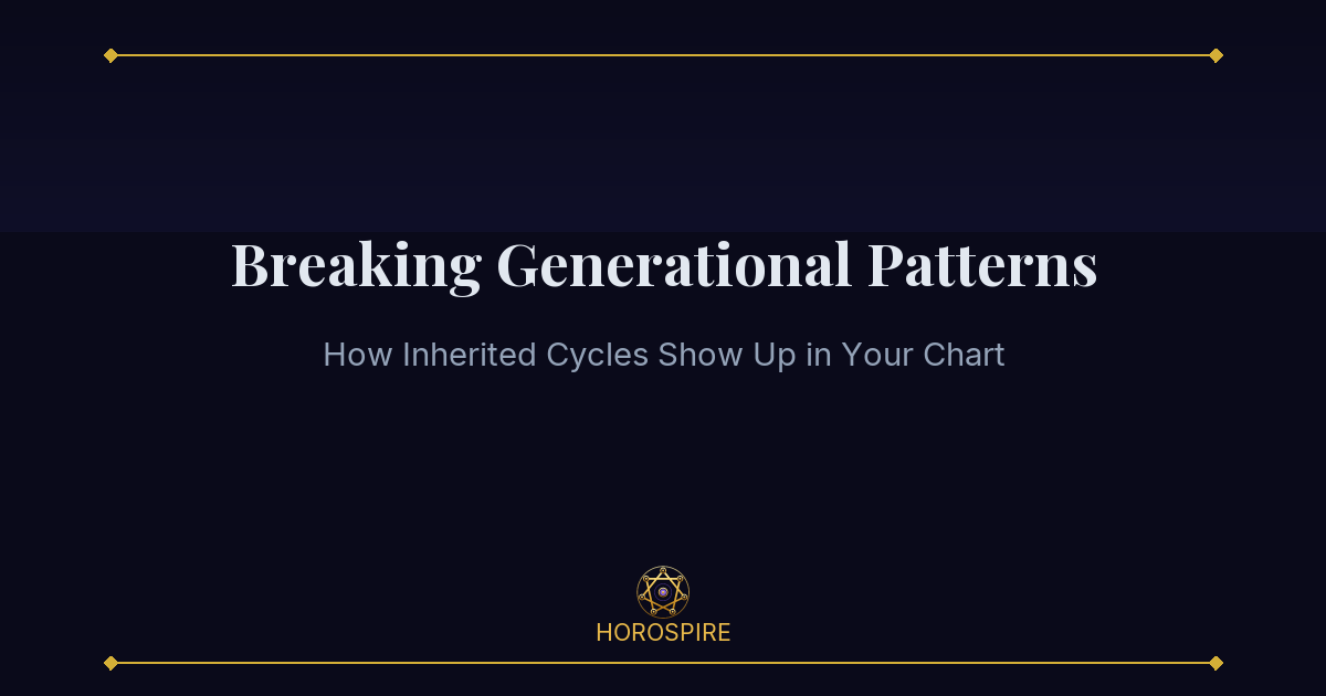 Breaking Generational Patterns in Your Birth Chart | Horospire